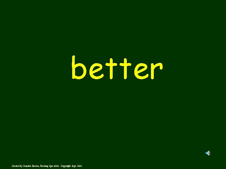 better Created by Jennifer Brown, Reading Specialist. Copyright Sept. 2001 