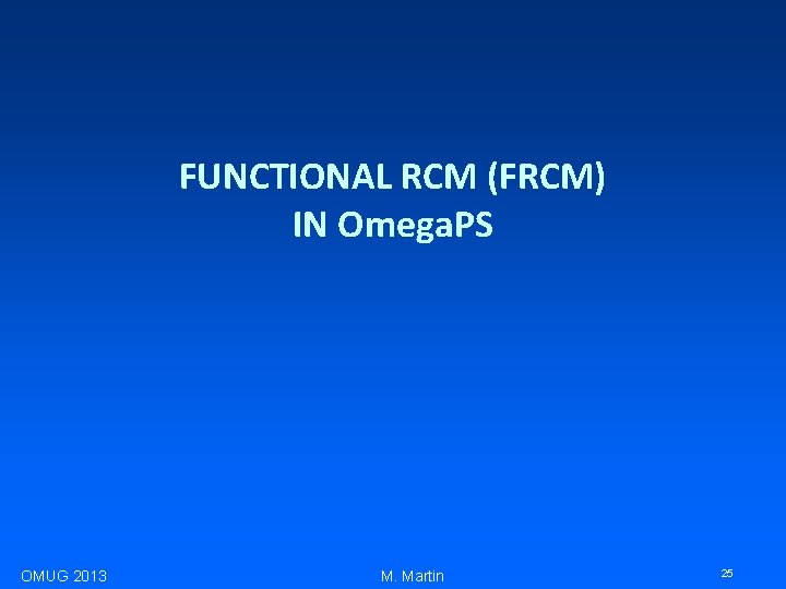 FUNCTIONAL RCM (FRCM) IN Omega. PS OMUG 2013 M. Martin 25 