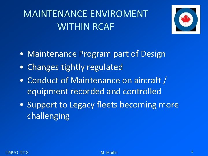 MAINTENANCE ENVIROMENT WITHIN RCAF • Maintenance Program part of Design • Changes tightly regulated