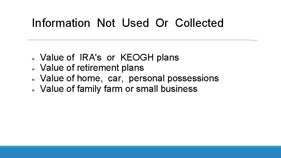 Information Not Used Or Collected Value of IRA's or KEOGH plans Value of retirement