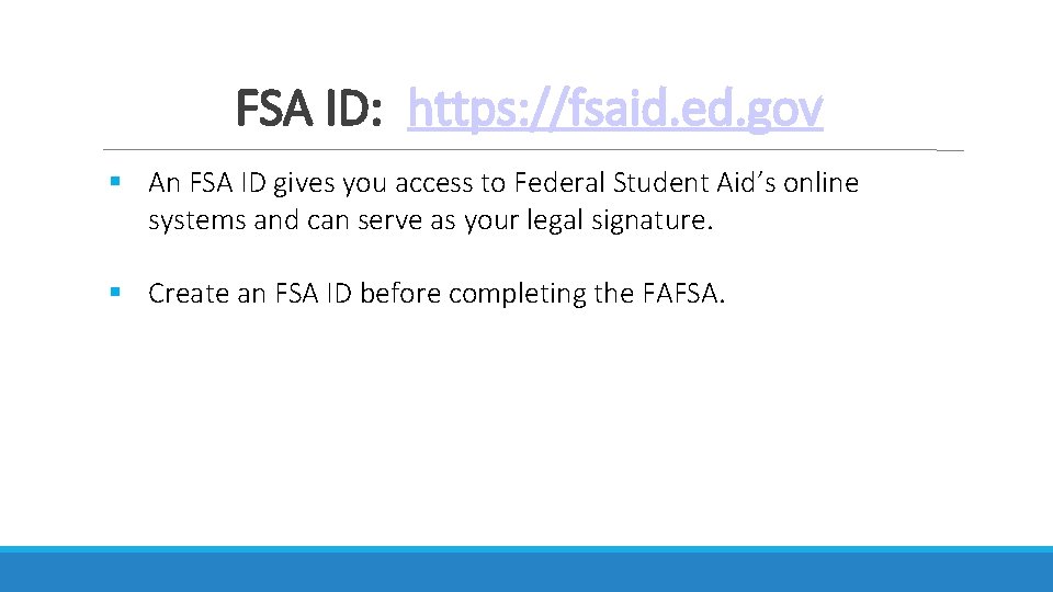 FSA ID: https: //fsaid. ed. gov An FSA ID gives you access to Federal