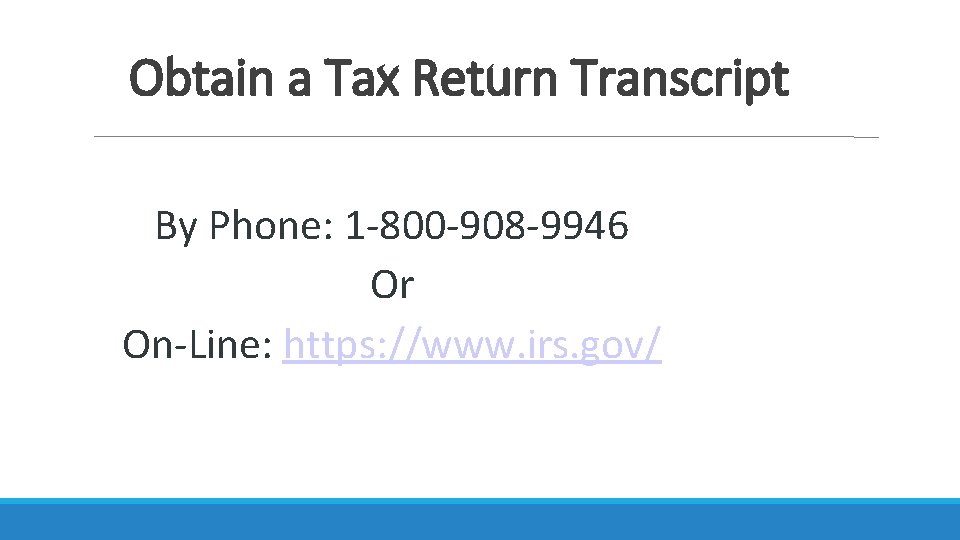 Obtain a Tax Return Transcript By Phone: 1 -800 -908 -9946 Or On-Line: https: