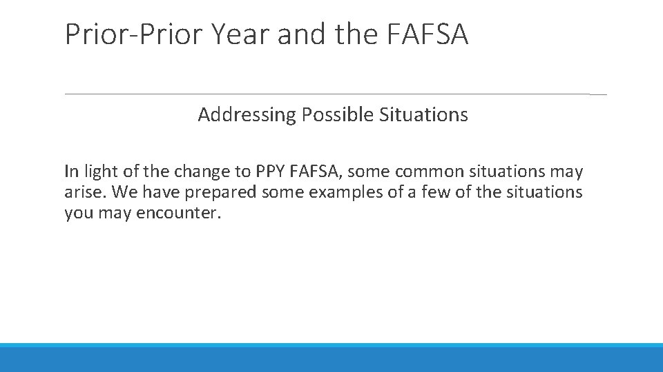 Prior-Prior Year and the FAFSA Addressing Possible Situations In light of the change to