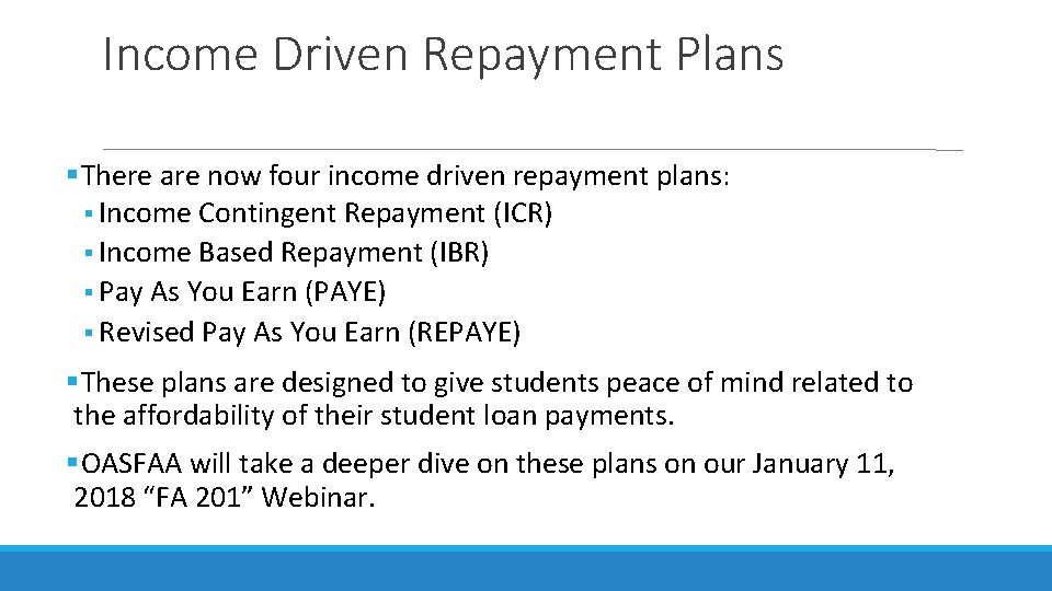 Income Driven Repayment Plans There are now four income driven repayment plans: Income Contingent