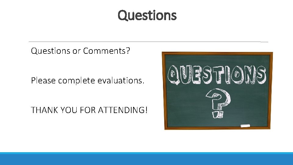 Questions or Comments? Please complete evaluations. THANK YOU FOR ATTENDING! 