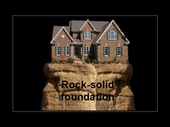 Rock-solid foundation 