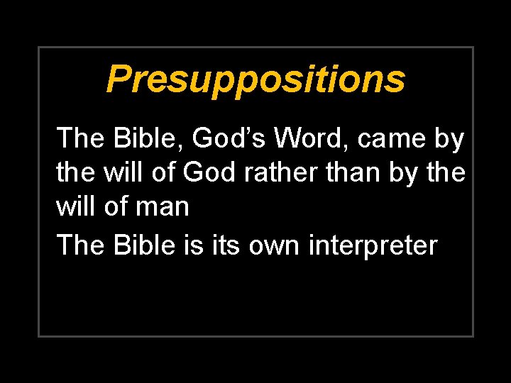 Presuppositions The Bible, God’s Word, came by the will of God rather than by