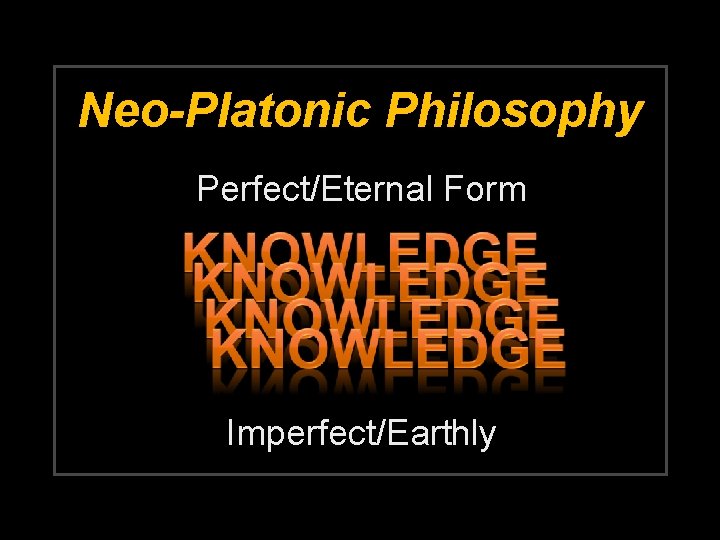 Neo-Platonic Philosophy Perfect/Eternal Form Imperfect/Earthly 