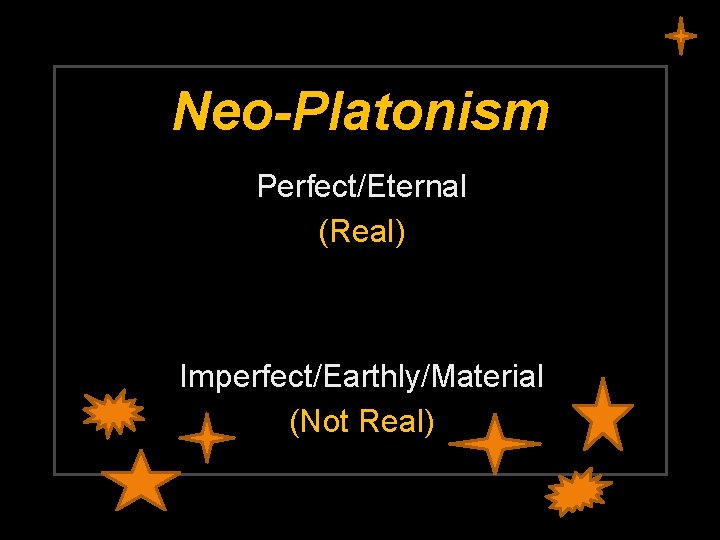 Neo-Platonism Perfect/Eternal (Real) Imperfect/Earthly/Material (Not Real) 
