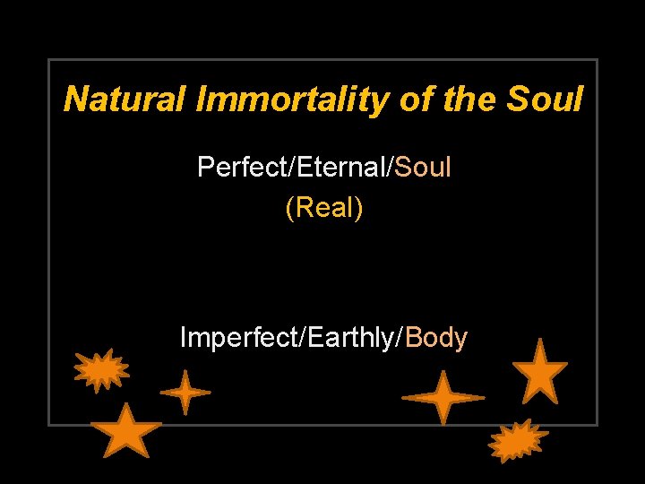 Natural Immortality of the Soul Perfect/Eternal/Soul (Real) Imperfect/Earthly/Body 
