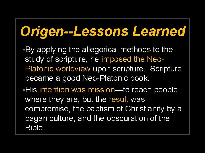 Origen--Lessons Learned ▪By applying the allegorical methods to the study of scripture, he imposed