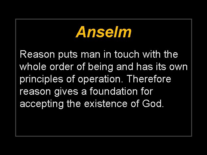 Anselm Reason puts man in touch with the whole order of being and has