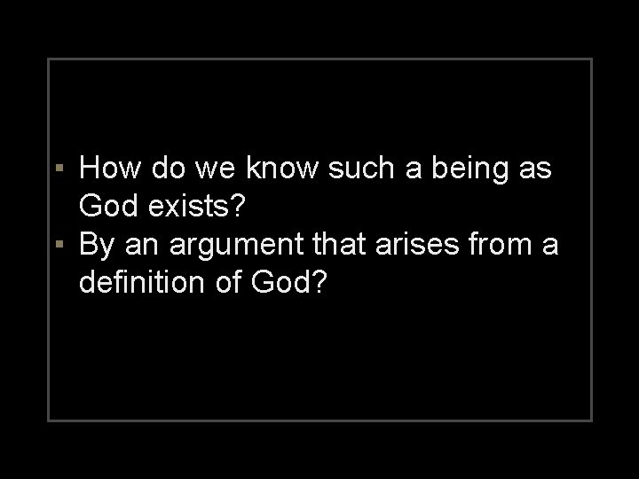 ▪ How do we know such a being as God exists? ▪ By an