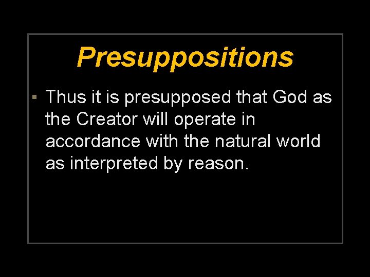 Presuppositions ▪ Thus it is presupposed that God as the Creator will operate in