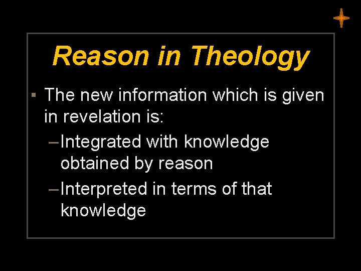 Reason in Theology ▪ The new information which is given in revelation is: –