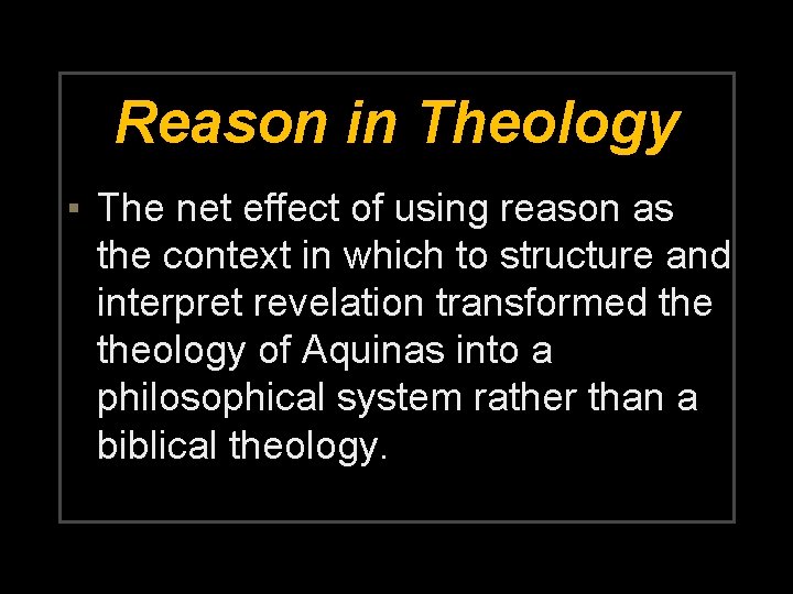 Reason in Theology ▪ The net effect of using reason as the context in