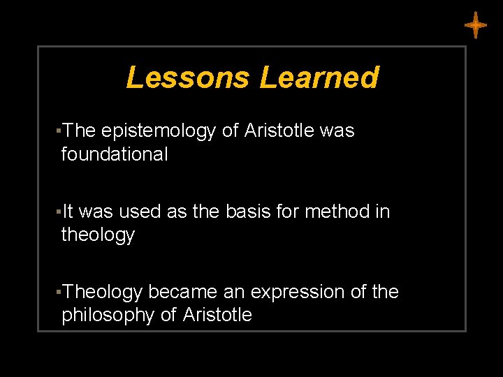 Lessons Learned ▪The epistemology of Aristotle was foundational ▪It was used as the basis