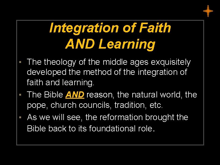 Integration of Faith AND Learning ▪ The theology of the middle ages exquisitely developed