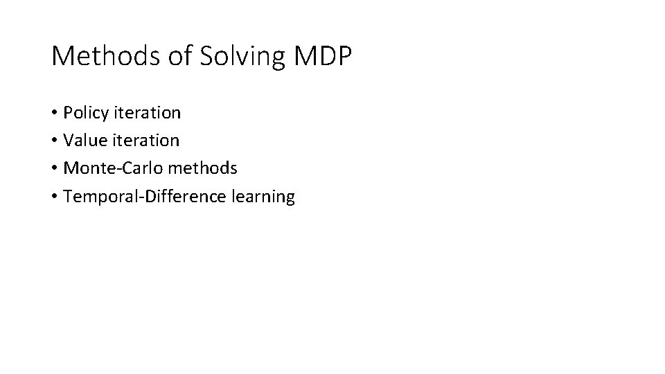 Methods of Solving MDP • Policy iteration • Value iteration • Monte-Carlo methods •