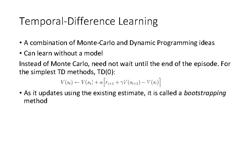 Temporal-Difference Learning • A combination of Monte-Carlo and Dynamic Programming ideas • Can learn