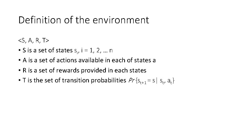 Definition of the environment <S, A, R, T> • S is a set of