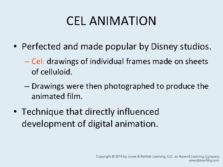 CEL ANIMATION • Perfected and made popular by Disney studios. – Cel: drawings of