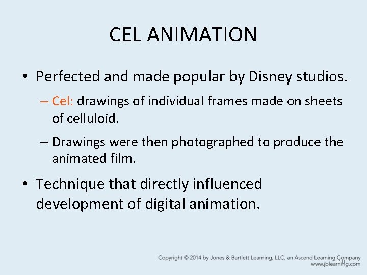 CEL ANIMATION • Perfected and made popular by Disney studios. – Cel: drawings of