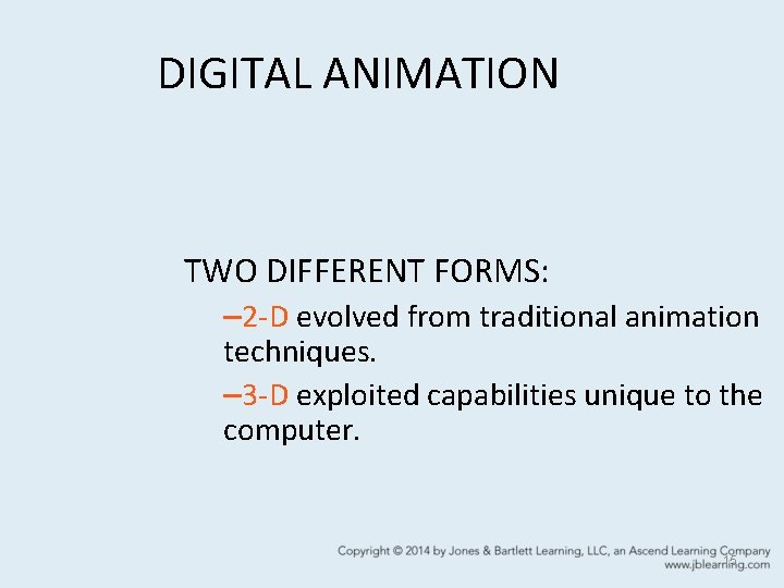 DIGITAL ANIMATION TWO DIFFERENT FORMS: – 2 -D evolved from traditional animation techniques. –