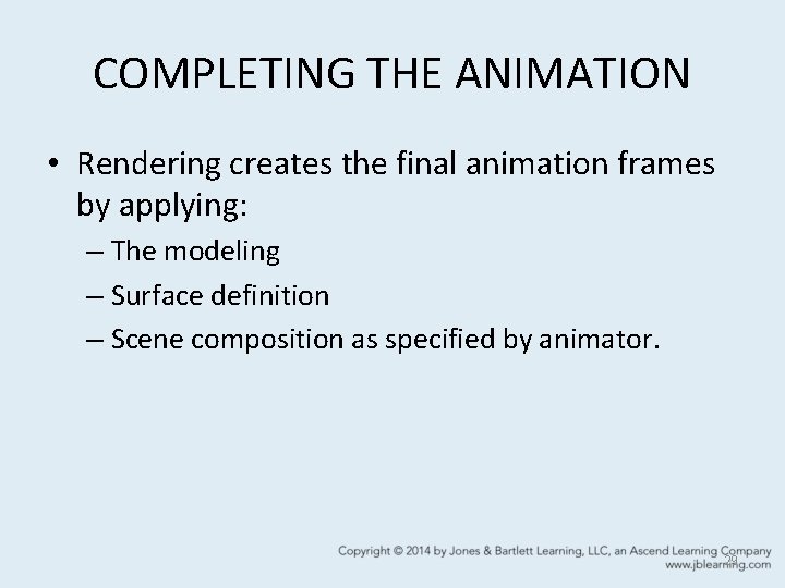 COMPLETING THE ANIMATION • Rendering creates the final animation frames by applying: – The