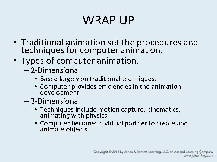 WRAP UP • Traditional animation set the procedures and techniques for computer animation. •