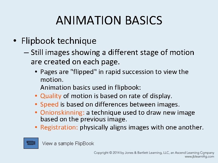 ANIMATION BASICS • Flipbook technique – Still images showing a different stage of motion