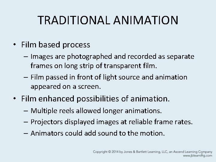 TRADITIONAL ANIMATION • Film based process – Images are photographed and recorded as separate