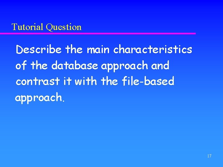 Tutorial Question Describe the main characteristics of the database approach and contrast it with