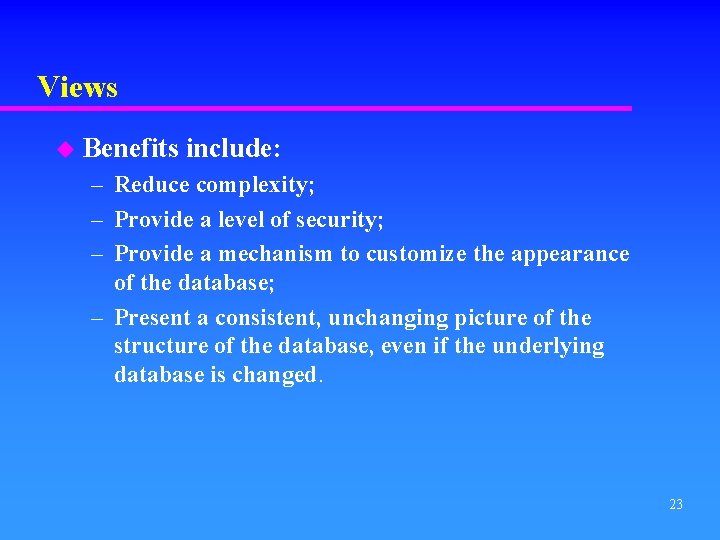 Views u Benefits include: – Reduce complexity; – Provide a level of security; –