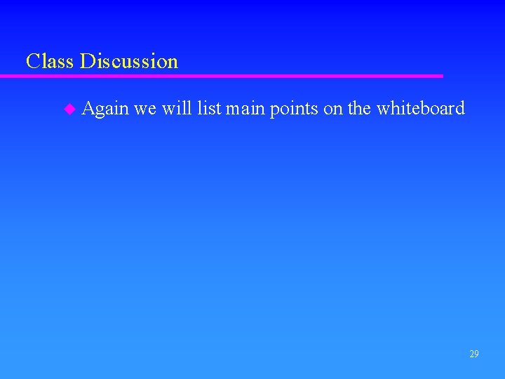 Class Discussion u Again we will list main points on the whiteboard 29 