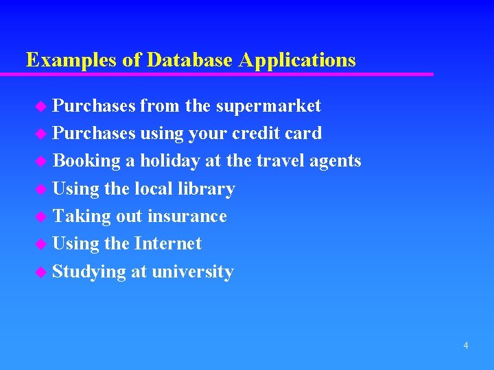Examples of Database Applications u Purchases from the supermarket u Purchases using your credit