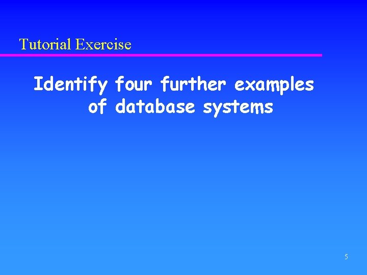 Tutorial Exercise Identify four further examples of database systems 5 