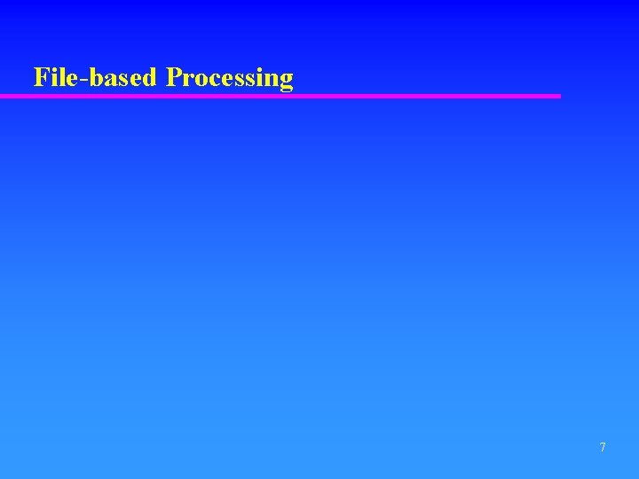 File-based Processing 7 