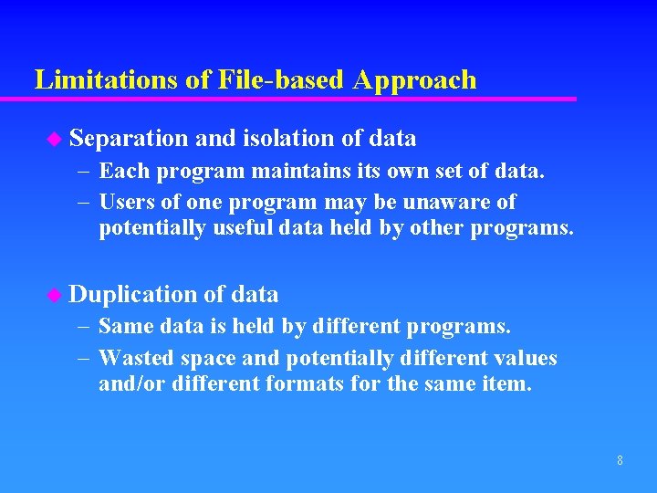 Limitations of File-based Approach u Separation and isolation of data – Each program maintains
