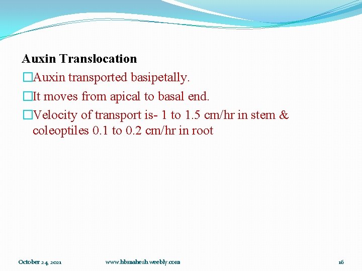 Auxin Translocation �Auxin transported basipetally. �It moves from apical to basal end. �Velocity of