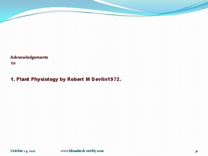 Acknowledgements to 1. Plant Physiology by Robert M Devlin 1972. October 24, 2021 www.