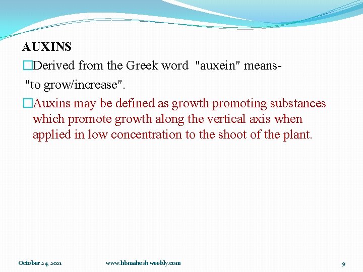 AUXINS �Derived from the Greek word "auxein" means"to grow/increase". �Auxins may be defined as