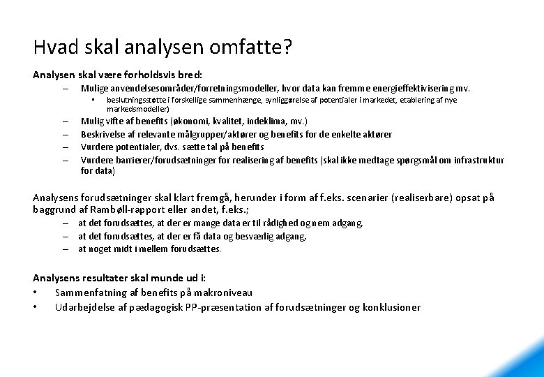 Hvad skal analysen omfatte? Analysen skal være forholdsvis bred: – Mulige anvendelsesområder/forretningsmodeller, hvor data