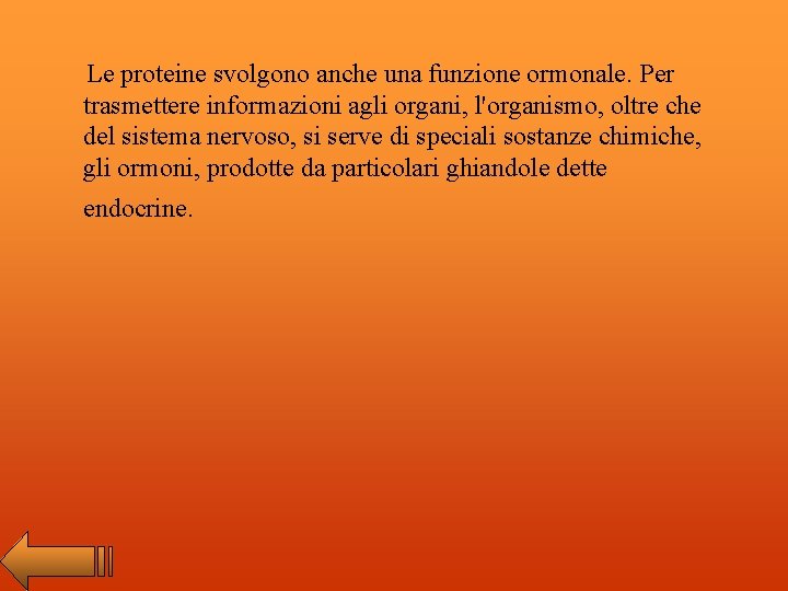 Le proteine svolgono anche una funzione ormonale. Per trasmettere informazioni agli organi, l'organismo, oltre