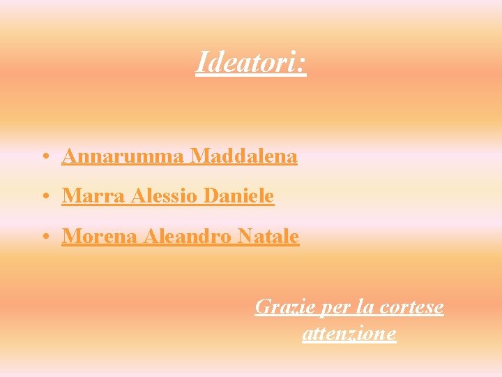 Ideatori: • Annarumma Maddalena • Marra Alessio Daniele • Morena Aleandro Natale Grazie per