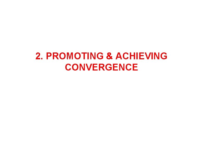2. PROMOTING & ACHIEVING CONVERGENCE 