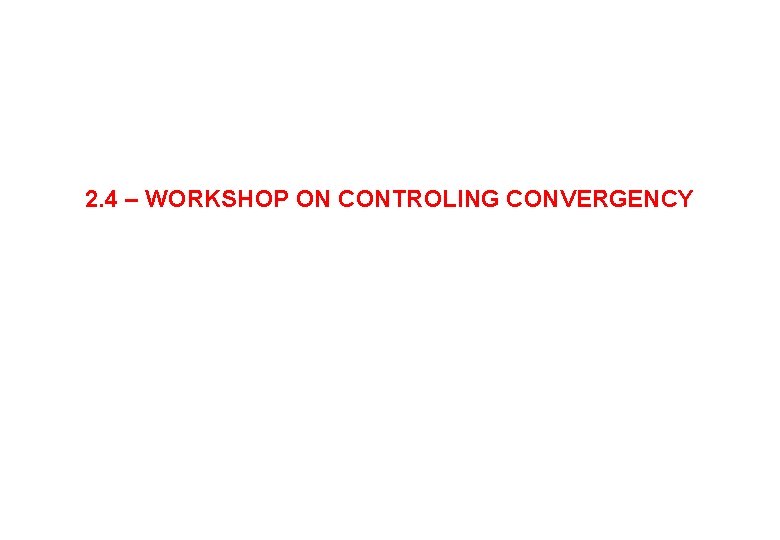 2. 4 – WORKSHOP ON CONTROLING CONVERGENCY 