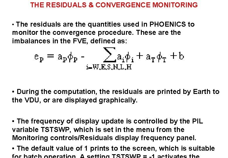 THE RESIDUALS & CONVERGENCE MONITORING • The residuals are the quantities used in PHOENICS