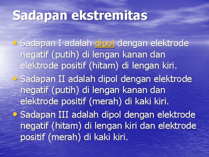 Sadapan ekstremitas • Sadapan I adalah dipol dengan elektrode negatif (putih) di lengan kanan