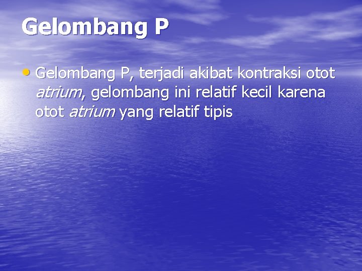 Gelombang P • Gelombang P, terjadi akibat kontraksi otot atrium, gelombang ini relatif kecil